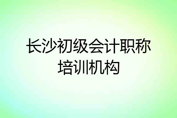 长沙初级会计职称培训机构