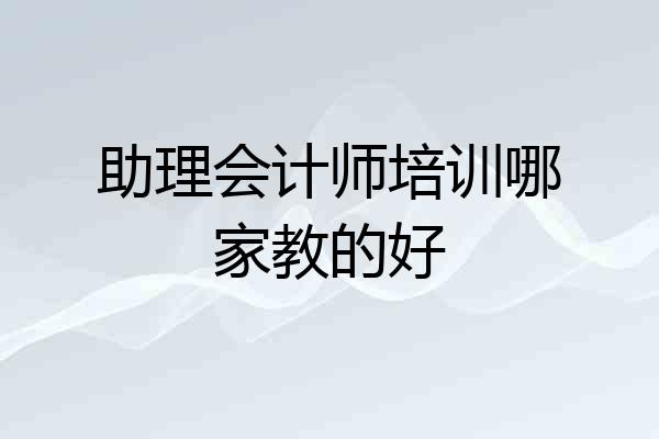 助理会计师培训哪家教的好