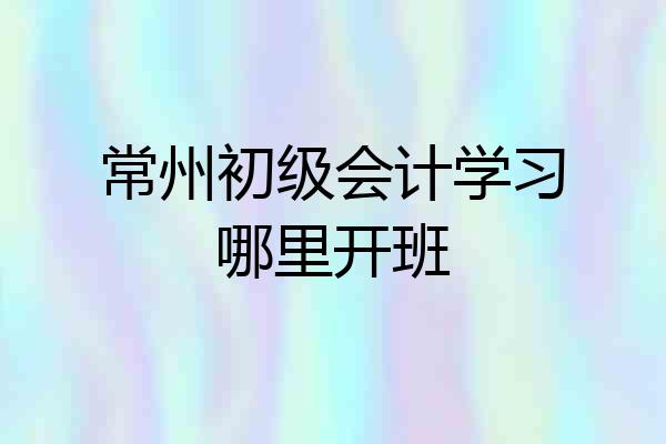 常州初级会计学习哪里开班