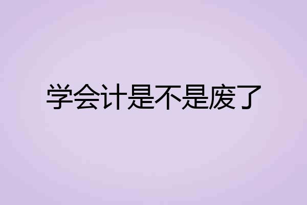 学会计是不是废了