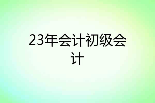 23年会计初级会计
