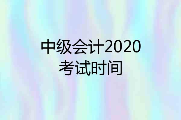 中级会计2020考试时间