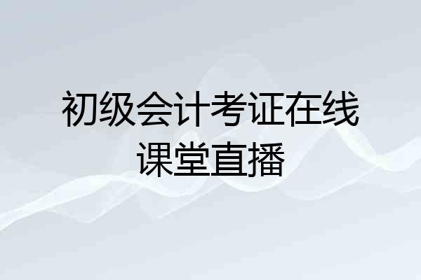 初级会计考证在线课堂直播