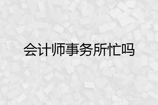 会计师事务所忙吗