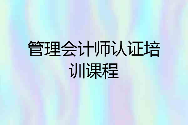 管理会计师认证培训课程