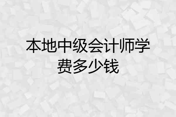本地中级会计师学费多少钱