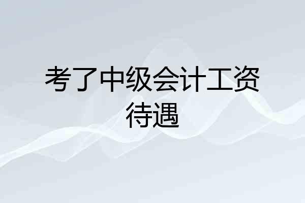 考了中级会计工资待遇