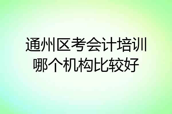 通州区考会计培训哪个机构比较好
