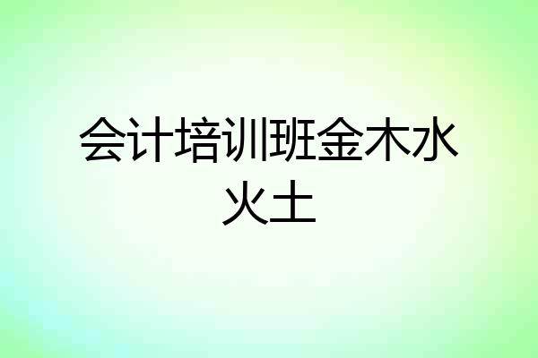 会计培训班金木水火土