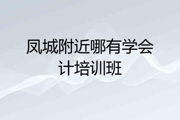 凤城附近哪有学会计培训班