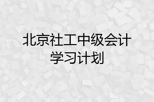 北京社工中级会计学习计划
