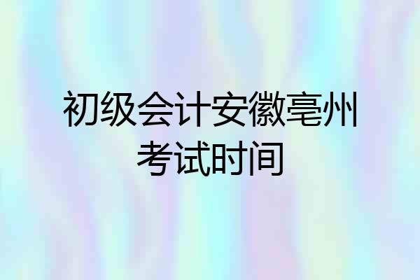 初级会计安徽亳州考试时间