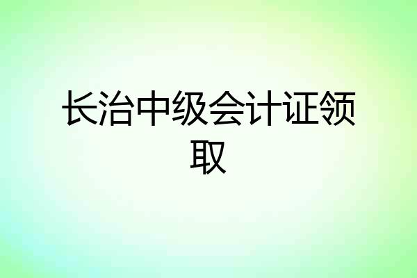长治中级会计证领取