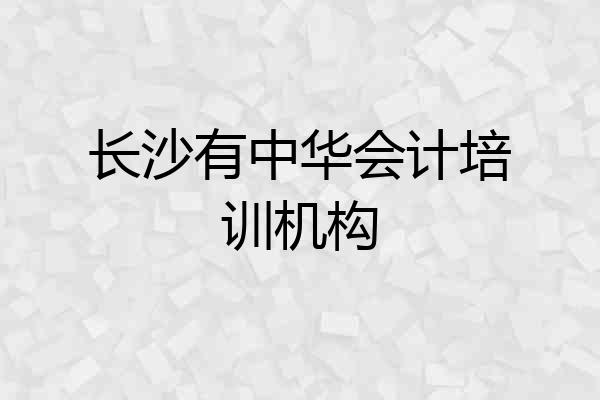 长沙有中华会计培训机构