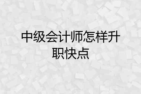 中级会计师怎样升职快点