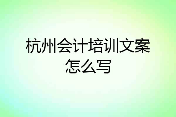 杭州会计培训文案怎么写