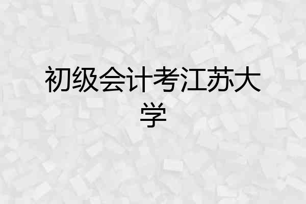 初级会计考江苏大学