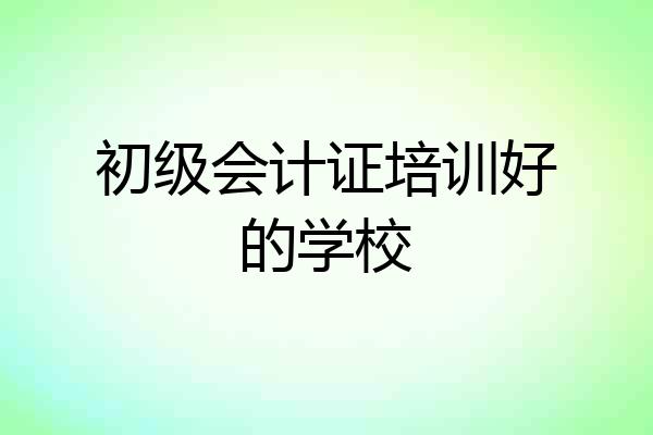 初级会计证培训好的学校
