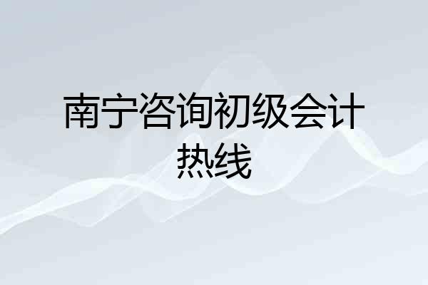 南宁咨询初级会计热线