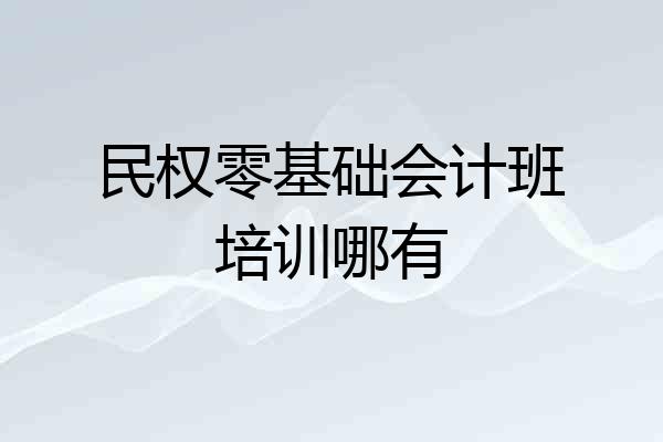 民权零基础会计班培训哪有