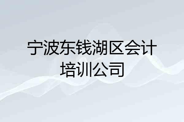 宁波东钱湖区会计培训公司