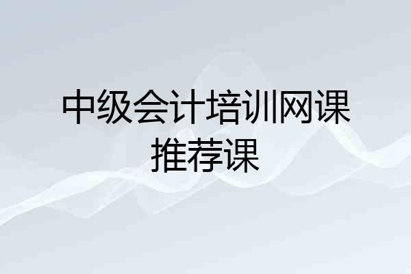 中级会计培训网课推荐课