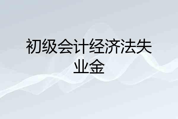 初级会计经济法失业金