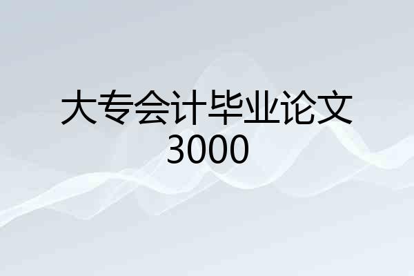 大专会计毕业论文3000
