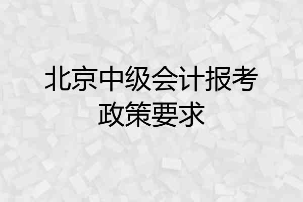 北京中级会计报考政策要求