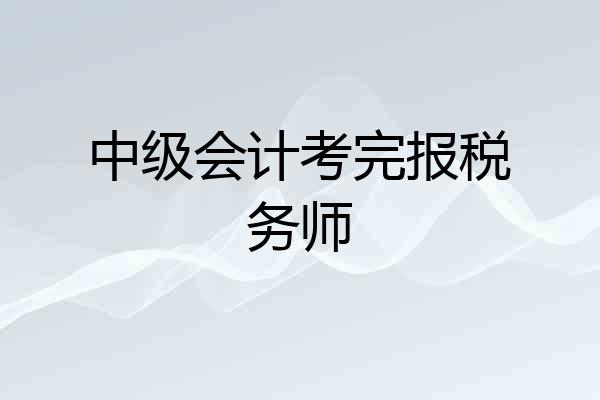 中级会计考完报税务师