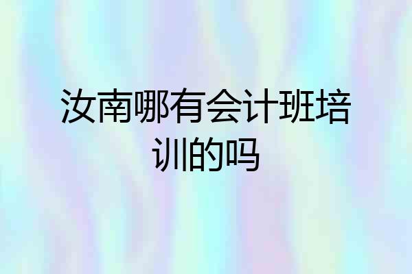 汝南哪有会计班培训的吗