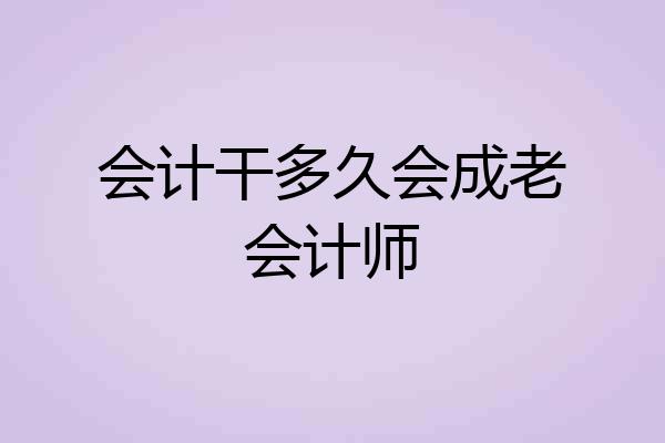 会计干多久会成老会计师