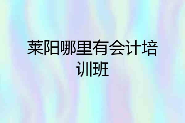 莱阳哪里有会计培训班