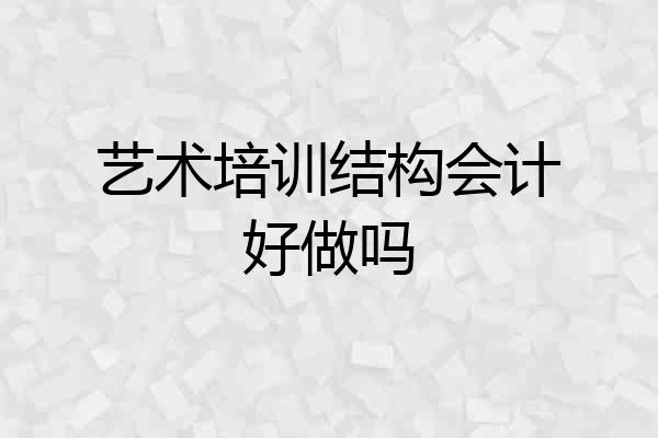 艺术培训结构会计好做吗