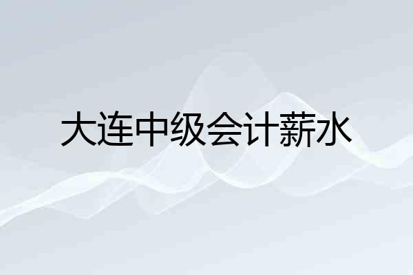 大连中级会计薪水