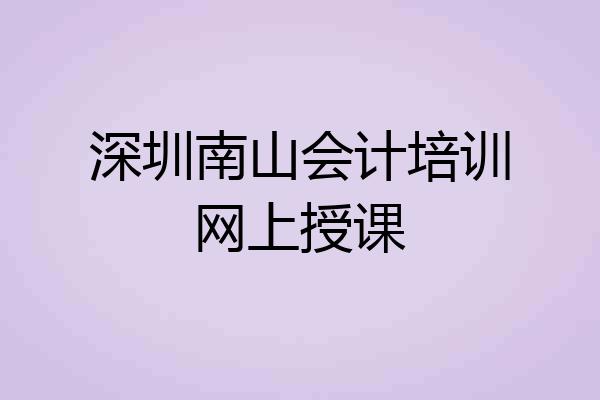 深圳南山会计培训网上授课