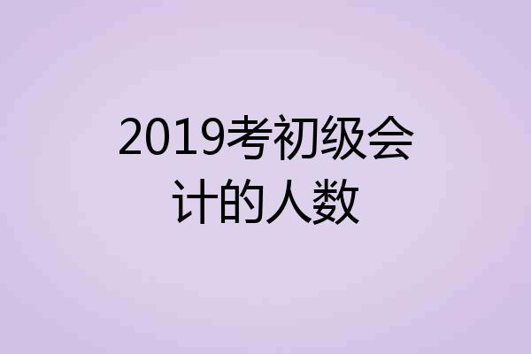 2019考初级会计的人数