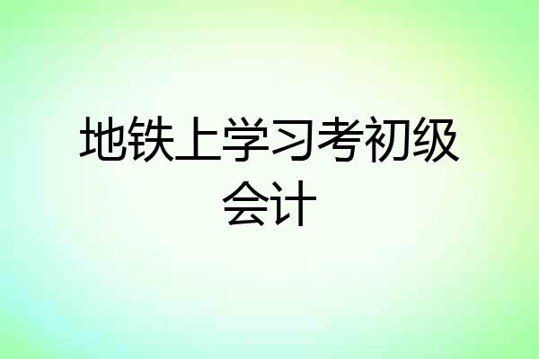 地铁上学习考初级会计