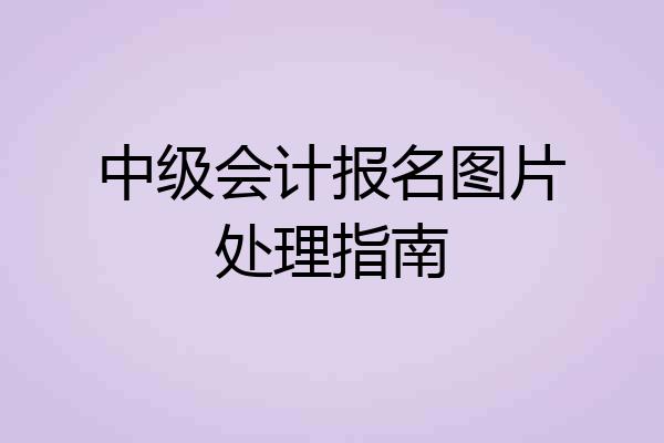 中级会计报名图片处理指南