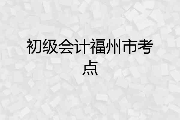 初级会计福州市考点