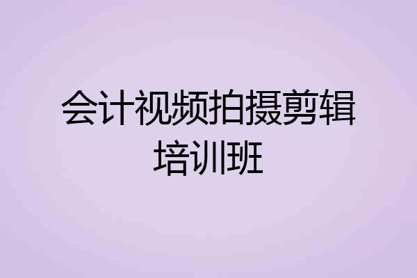 会计视频拍摄剪辑培训班