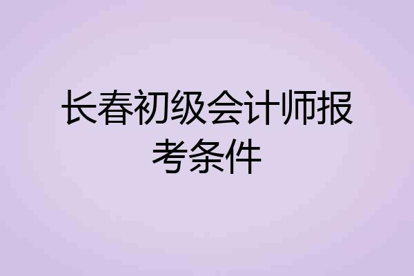 长春初级会计师报考条件