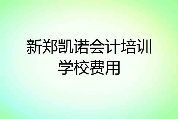 新郑凯诺会计培训学校费用