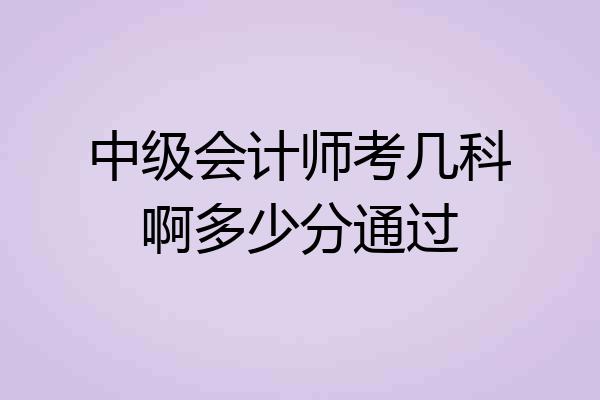 中级会计师考几科啊多少分通过