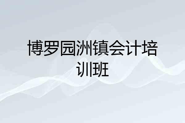 博罗园洲镇会计培训班