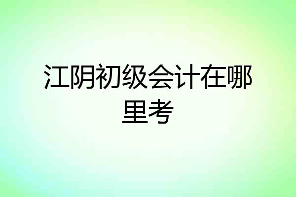 江阴初级会计在哪里考