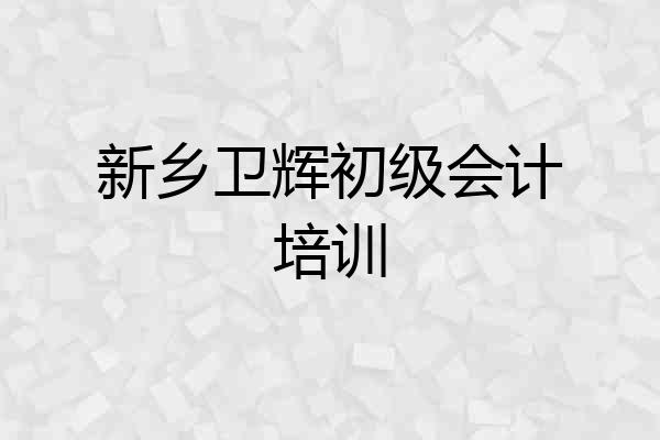新乡卫辉初级会计培训