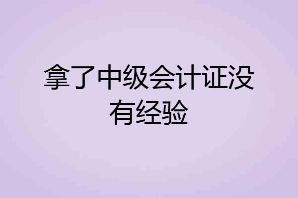 拿了中级会计证没有经验