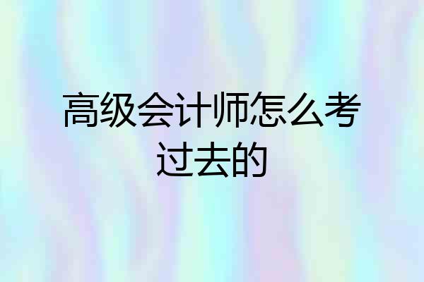 高级会计师怎么考过去的
