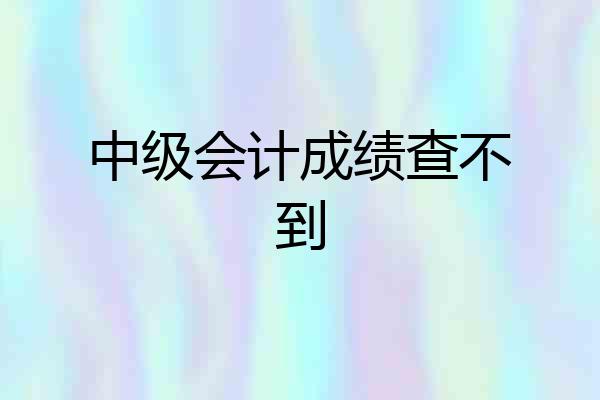中级会计成绩查不到